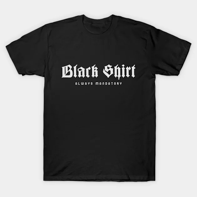 Black Shirt Always Mandatory T-shirt
